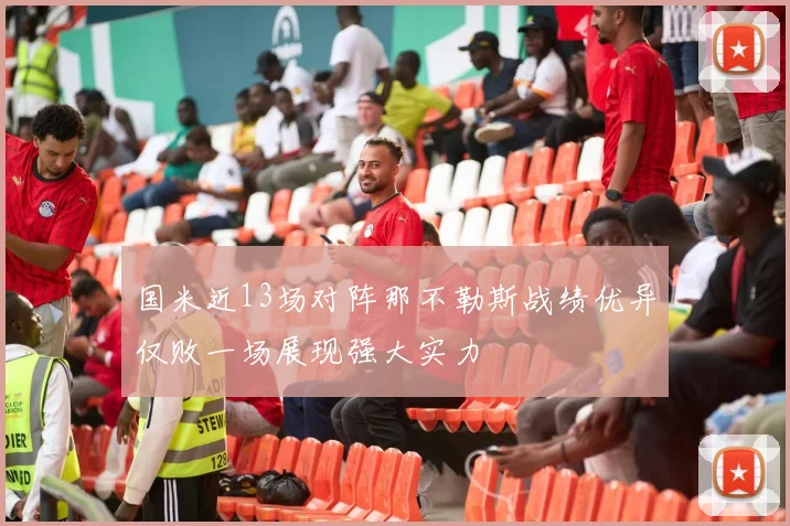 国米近13场对阵那不勒斯战绩优异仅败一场展现强大实力